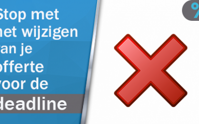 Stop met het wijzigen van je offerte vlak voor je deadline! #036